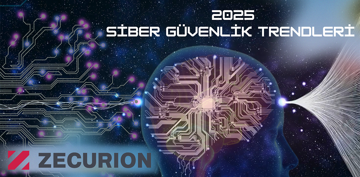 Zecurion’dan 2025 Siber Güvenlik Trendleri:  Dijital Güvenliğin Geleceğine Bakış